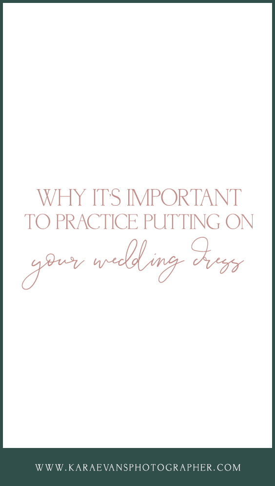 Kara Evans Photographer - Wedding Wednesday - Wedding Blogger - Why It's Important to Practice Putting on Your Wedding Dress