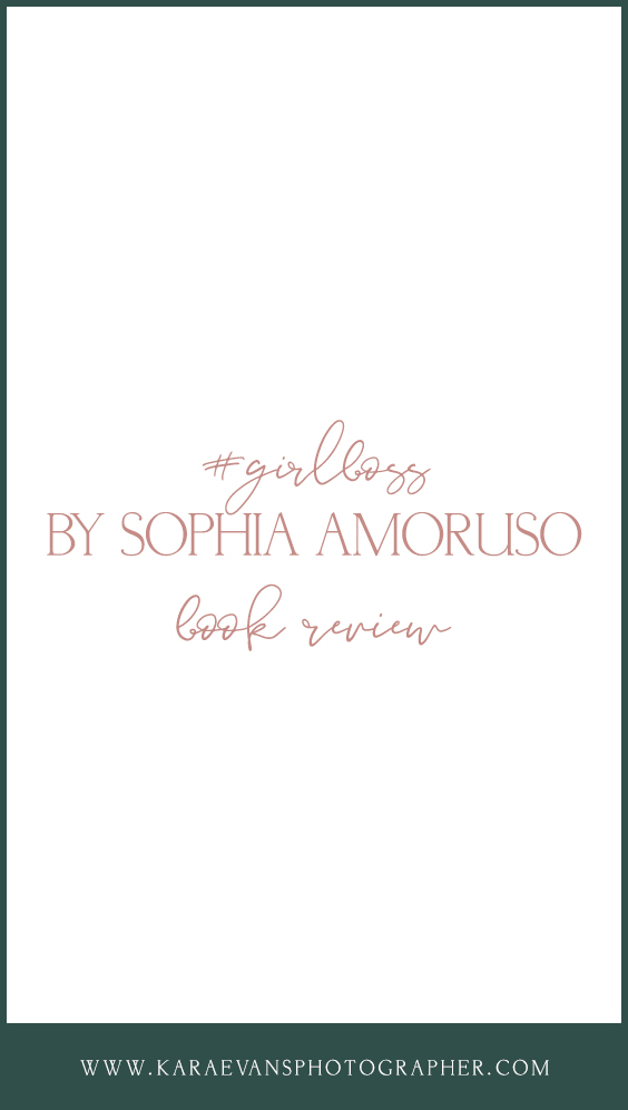 Kara Evans Photographer's book review of #GIRLBOSS by Sophia Amoruso - Sophia Amoruso inspirational girl boss quotes.
