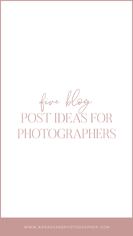 Five blog post ideas for photographers by Kara Evans – a wedding & family photographer, VA for photographers, and mentor based in Chicagoland.