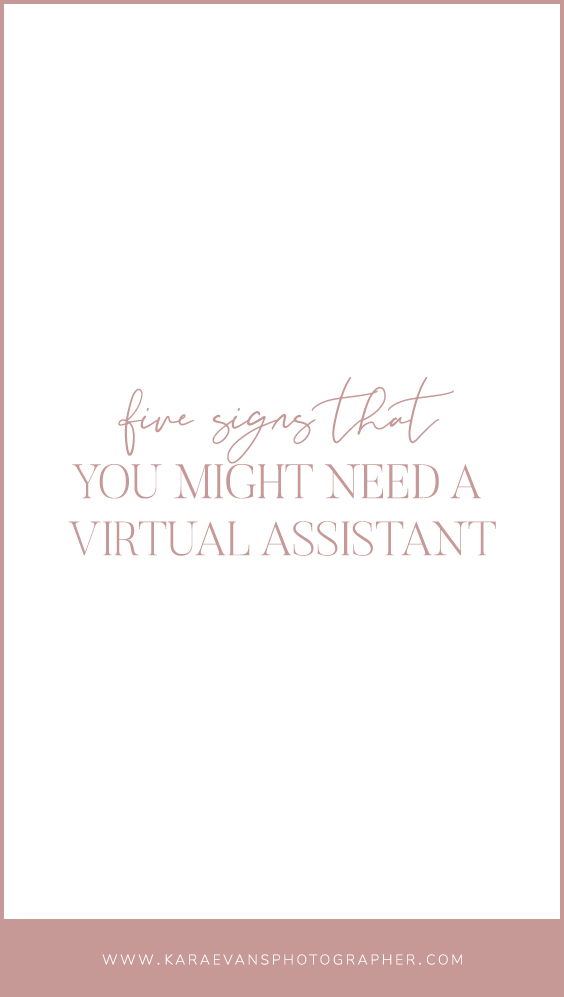 5 signs that you might need a virtual assistant by Kara Evans – a wedding & family photographer and VA for photographers based in Chicagoland.